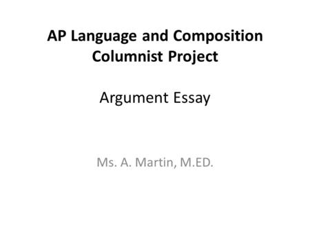 AP Language and Composition Columnist Project Argument Essay Ms. A. Martin, M.ED.