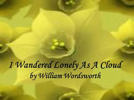 I Wandered Lonely As A Cloud by William Wordsworth