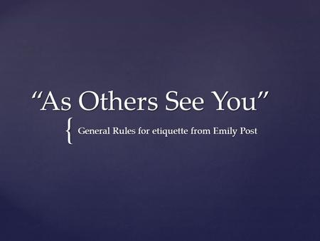 { “As Others See You” General Rules for etiquette from Emily Post.