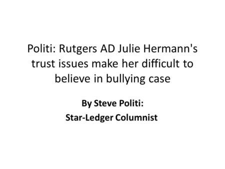 Politi: Rutgers AD Julie Hermann's trust issues make her difficult to believe in bullying case By Steve Politi: Star-Ledger Columnist.