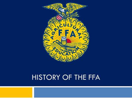 HISTORY OF THE FFA. What can blue do for you? Objectives:  Discuss the history of the FFA.  Analyze the parts of the FFA emblem.  Identify who wrote.