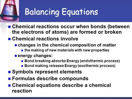 Balancing Equations Chemical reactions occur when bonds (between the electrons of atoms) are formed or broken Chemical reactions involve changes in the.