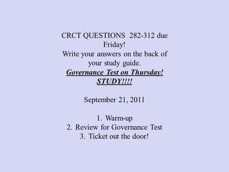 CRCT QUESTIONS 282-312 due Friday! Write your answers on the back of your study guide. Governance Test on Thursday! STUDY!!!! September 21, 2011 1.Warm-up.