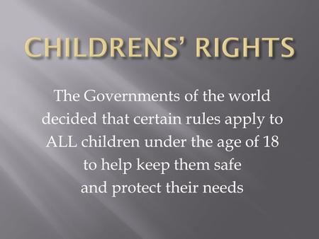 The Governments of the world decided that certain rules apply to ALL children under the age of 18 to help keep them safe and protect their needs.
