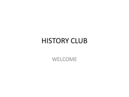HISTORY CLUB WELCOME.