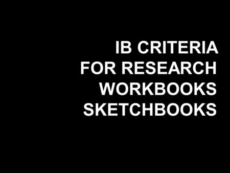 IB CRITERIA FOR RESEARCH WORKBOOKS SKETCHBOOKS. CRITERION A CULTURAL & CONTEXTUAL RESEARCH.