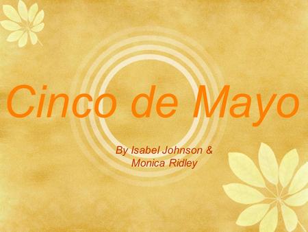 Cinco de Mayo By Isabel Johnson & Monica Ridley.