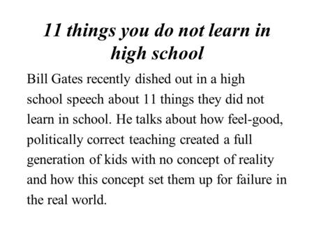 11 things you do not learn in high school Bill Gates recently dished out in a high school speech about 11 things they did not learn in school. He talks.