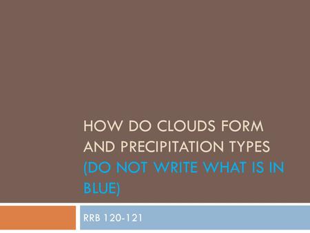 How do clouds form and precipitation types (Do not write what is in blue) RRB 120-121.