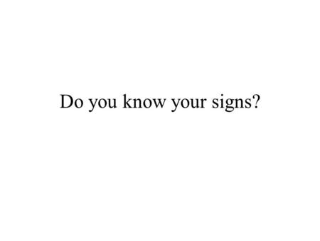 Do you know your signs?.