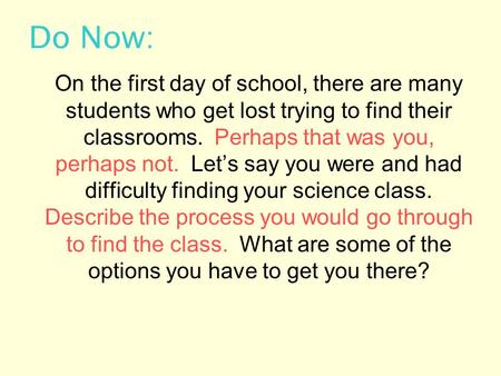 Do Now: On the first day of school, there are many students who get lost trying to find their classrooms. Perhaps that was you, perhaps not. Let’s say.