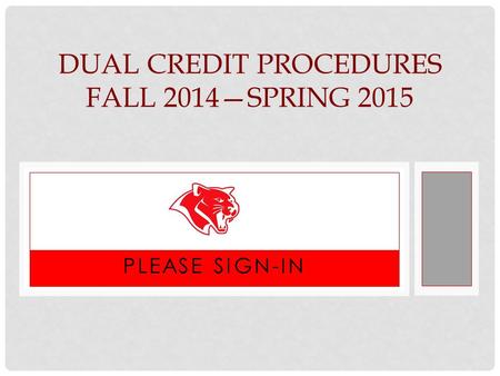 PLEASE SIGN-IN DUAL CREDIT PROCEDURES FALL 2014—SPRING 2015.