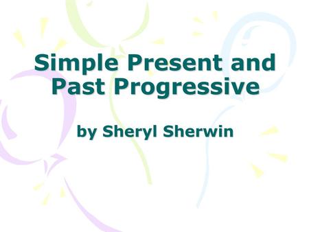Simple Present and Past Progressive by Sheryl Sherwin.