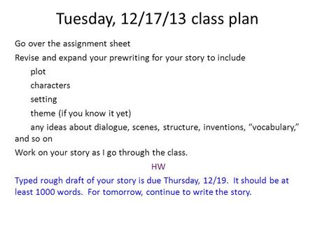 Tuesday, 12/17/13 class plan Go over the assignment sheet Revise and expand your prewriting for your story to include plot characters setting theme (if.