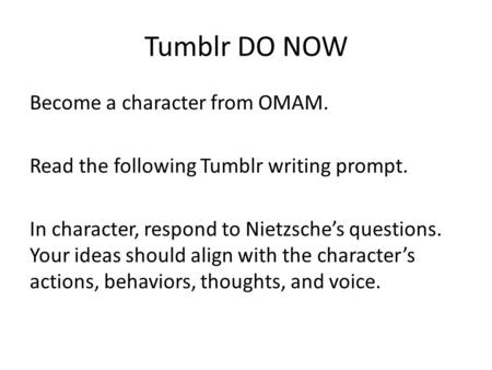 Tumblr DO NOW Become a character from OMAM. Read the following Tumblr writing prompt. In character, respond to Nietzsche’s questions. Your ideas should.