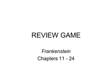 REVIEW GAME Frankenstein Chapters 11 - 24. Rules for Bluff 1.Students are divided in teams of 4-7 players, seated together. 2.The teacher will put a review.