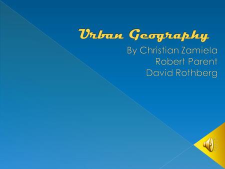 ♣ Urban geographer study all aspects of the world’s cities. ♣ The first cities’ arose thousands of years ago in regions where agriculture had gained an.
