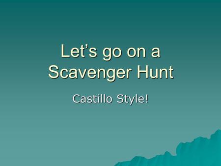 Let’s go on a Scavenger Hunt Castillo Style!. Scavenger Hunt  This is a race! Find a partner and a computer. Which team will find all the items in the.