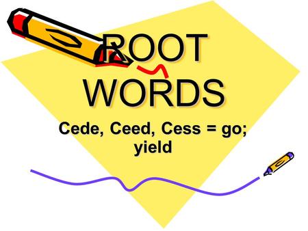 Cede, Ceed, Cess = go; yield