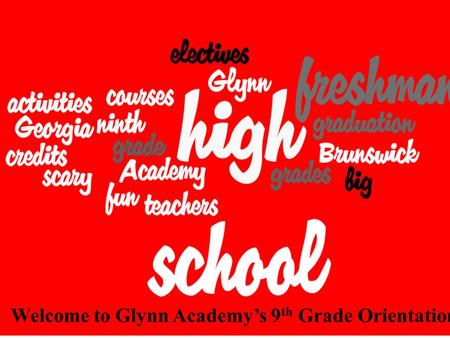 Welcome to Glynn Academy’s 9 th Grade Orientation.