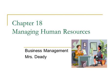 Chapter 18 Managing Human Resources Business Management Mrs. Deady.