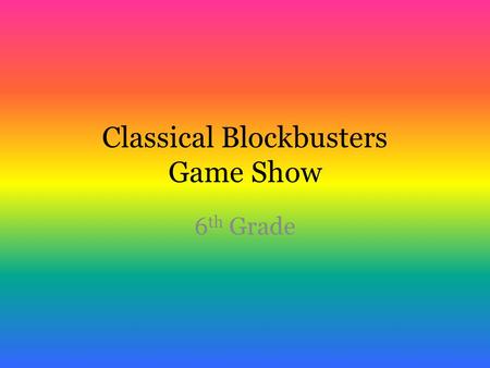Classical Blockbusters Game Show 6 th Grade. Top 20 11. Handel – Hallelujah Chorus 12. Bizet – Les Toreador 13. Khachaturian – Sabre Dance 14. Beethoven.