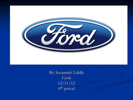 By: Susannah Liddle Cook 12/11/12 6th period. History and Background 1896: Henry Ford builds his first vehicle. 1896: Henry Ford builds his first vehicle.