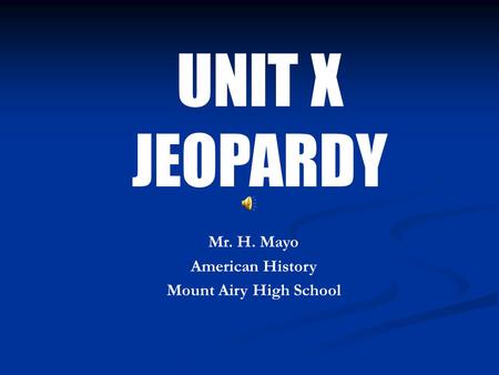 UNIT X JEOPARDY Mr. H. Mayo American History Mount Airy High School.
