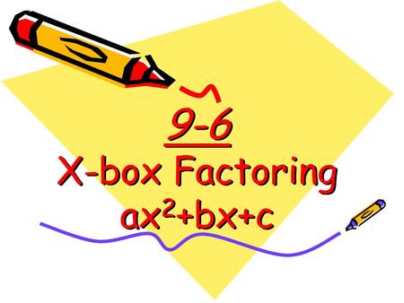 9-6 X-box Factoring ax 2 +bx+c. X-box Factoring This is a guaranteed method for factoring quadratic equations—no guessing necessary! We will learn how.