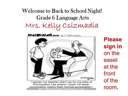 Welcome to Back to School Night! Grade 6 Language Arts Mrs. Kelly Csizmadia Please sign in on the easel at the front of the room.