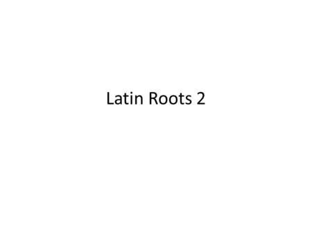 Latin Roots 2. Study Hint: Try to look at each hint word and imagine how it relates to the definition. This visual image can help you remember the meaning.