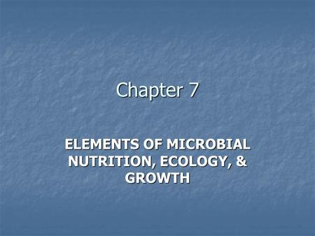 ELEMENTS OF MICROBIAL NUTRITION, ECOLOGY, & GROWTH