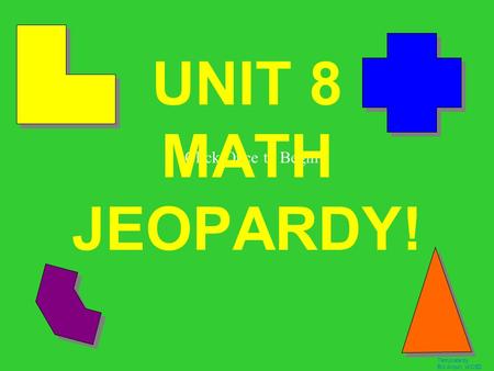 Template by Bill Arcuri, WCSD Click Once to Begin UNIT 8 MATH JEOPARDY!