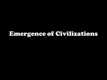 Emergence of Civilizations. The Dawn of Civilization: The conditions which help beginning civilizations are : -fertile soil - warm climate -a good supply.
