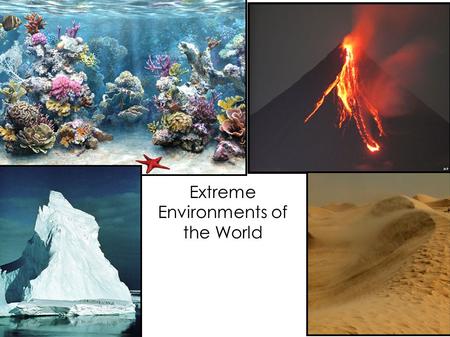 Extreme Environments of the World. What are the Extreme Environments? What makes them extreme?