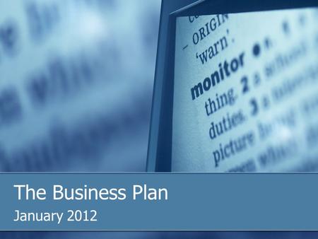 The Business Plan January 2012. Objective The student will be able to create a business plan for an idea. List four ways to enter business Describe the.