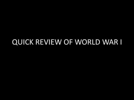 QUICK REVIEW OF WORLD WAR I