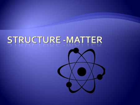 Structure -MATTER.