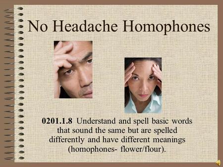 No Headache Homophones 0201.1.8 Understand and spell basic words that sound the same but are spelled differently and have different meanings (homophones-