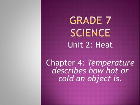 Unit 2: Heat Chapter 4: Temperature describes how hot or cold an object is.
