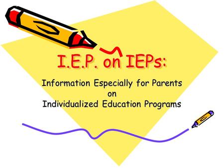 I.E.P. on IEPs: Information Especially for Parents on Individualized Education Programs.