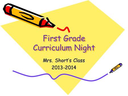 First Grade Curriculum Night Mrs. Short’s Class 2013-2014.
