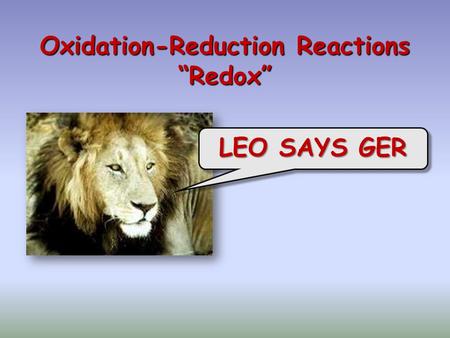 Oxidation-Reduction Reactions “Redox” LEO SAYS GER.