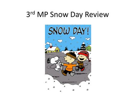 3 rd MP Snow Day Review. My recommendation The powerpoint is set up to help you practice your knowledge of this marking period. This is not everything!