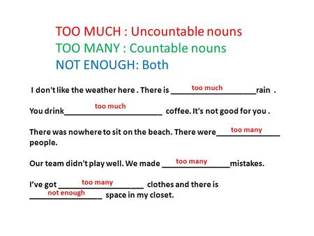 TOO MUCH : Uncountable nouns TOO MANY : Countable nouns