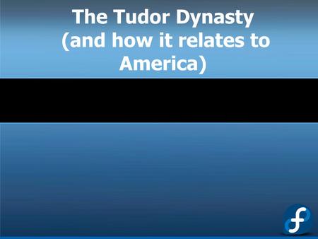 The Tudor Dynasty (and how it relates to America)