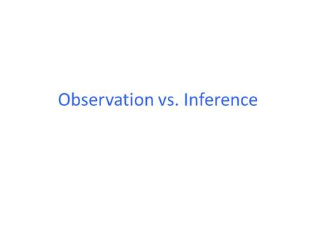 Observation vs. Inference. Observation Definition: describing something you are studying, using only facts that you can see, touch, hear or smell. An.