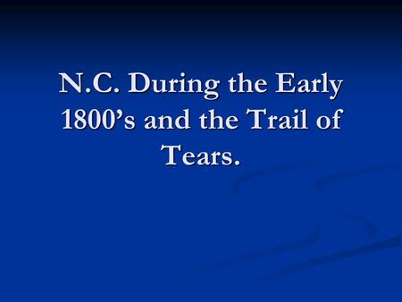N.C. During the Early 1800’s and the Trail of Tears.