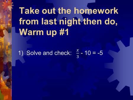 Take out the homework from last night then do, Warm up #1
