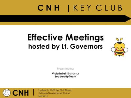 C N H | K E Y C L U B CNH | Updated by CNH Key Club District California-Nevada-Hawaii District May 2013 Presented by: Effective Meetings hosted by Lt.